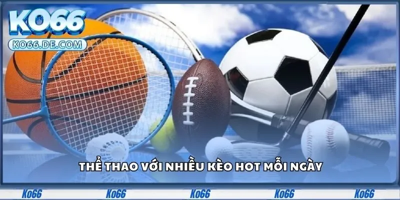Thể thao với nhiều kèo hot mỗi ngày