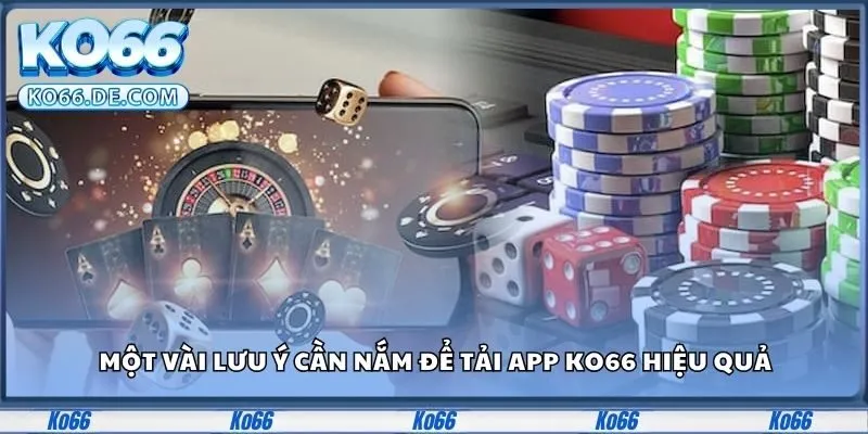 Tải App Ko66 - Tăng Cường Sự Đẳng Cấp Trong Trải Nghiệm 3 Một vài lưu ý cần nắm để tải app Ko66 hiệu quả