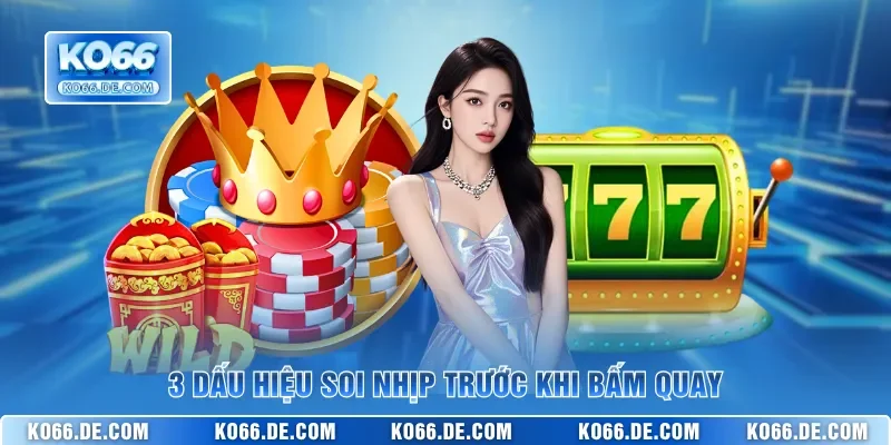 Khung Giờ Săn Hũ KO66 Cho Người Muốn Vào Game Đúng Nhịp 3 3 dấu hiệu soi nhịp trước khi bấm quay
