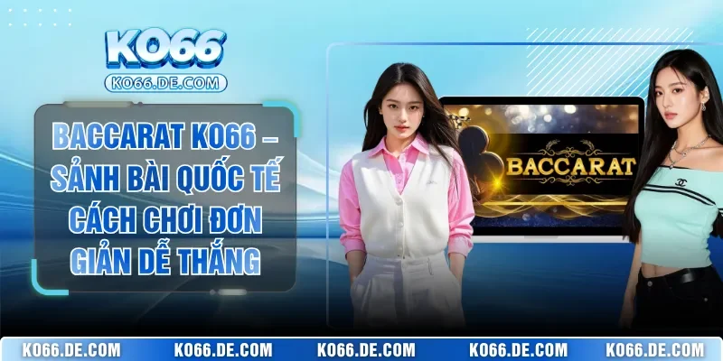 Baccarat KO66 – Sảnh Bài Quốc Tế Cách Chơi Đơn Giản Dễ Thắng 1 Baccarat KO66 – Sảnh Bài Quốc Tế Cách Chơi Đơn Giản Dễ Thắng