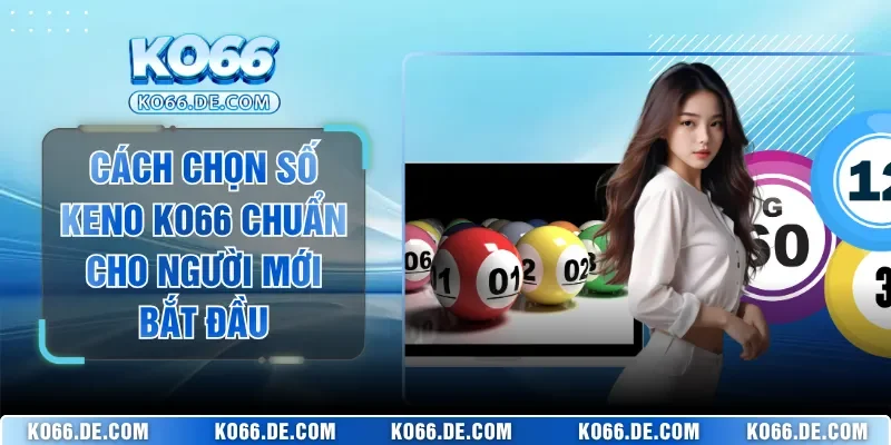 Cách Chọn Số Keno KO66 Chuẩn Cho Người Mới Bắt Đầu 1 Cách Chọn Số Keno KO66 Chuẩn Cho Người Mới Bắt Đầu