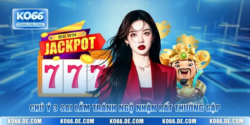 Khung Giờ Săn Hũ KO66 Cho Người Muốn Vào Game Đúng Nhịp 4 Chú ý 3 sai lầm tránh ngộ nhận rất thường gặp