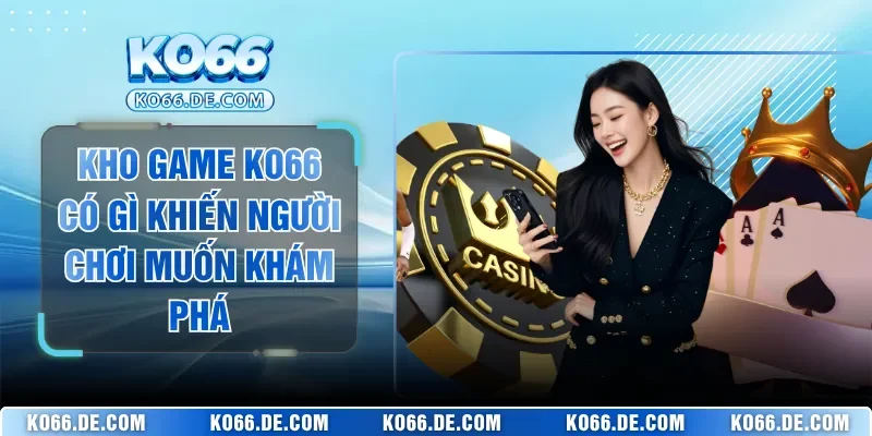Kho Game KO66 Có Gì Khiến Người Chơi Muốn Khám Phá 1 Kho Game KO66 Có Gì Khiến Người Chơi Muốn Khám Phá